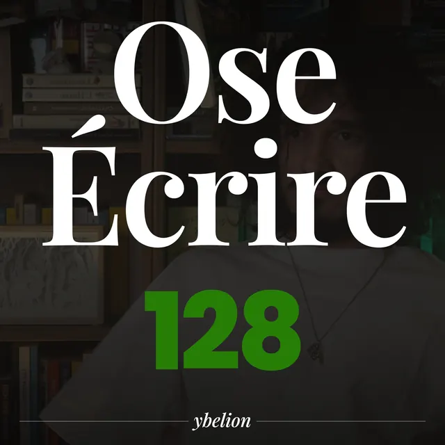 Ose Écrire, épisode 128