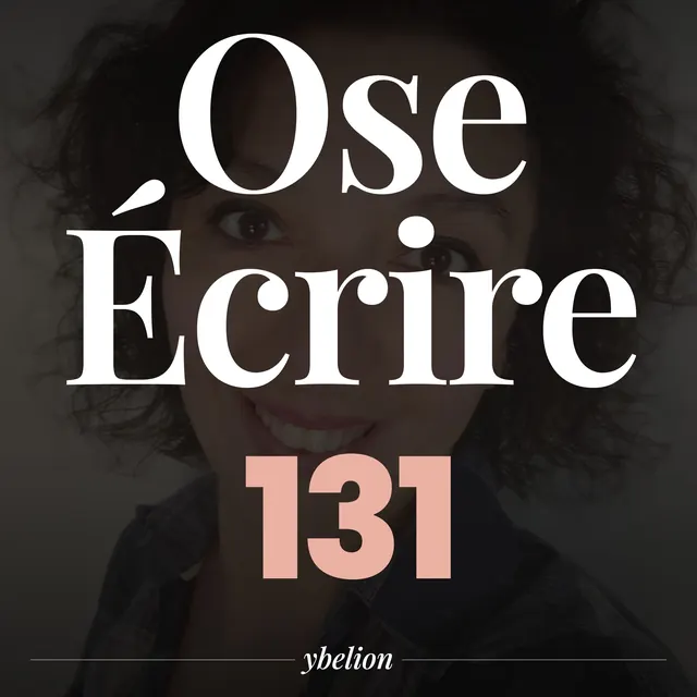 Ose Écrire, épisode 131