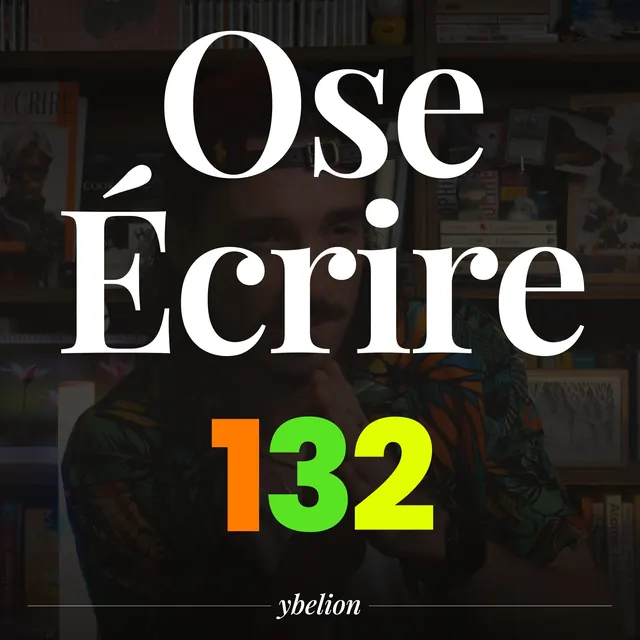 Ose Écrire, épisode 132