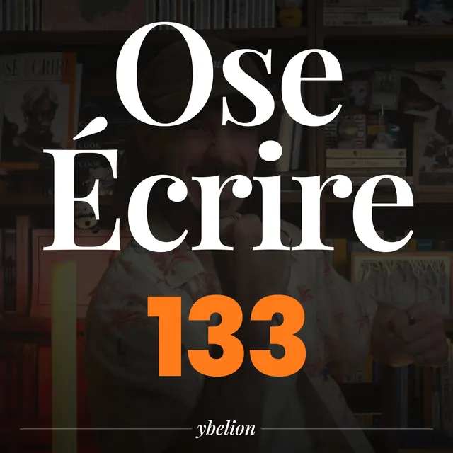 Ose Écrire, épisode 133
