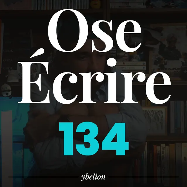 Ose Écrire, épisode 134