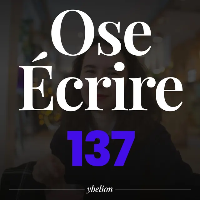 Ose Écrire, épisode 137