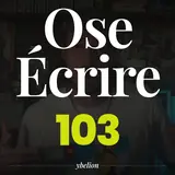Ose Écrire, épisode 103
