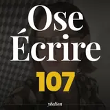 Ose Écrire, épisode 107