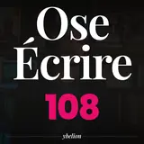 Ose Écrire, épisode 108