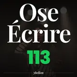 Ose Écrire, épisode 113