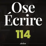 Ose Écrire, épisode 114