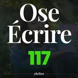 Ose Écrire, épisode 117