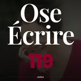 Ose Écrire, épisode 119