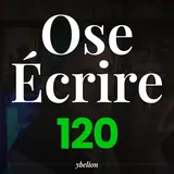 Ose Écrire, épisode 120