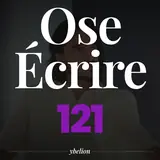 Ose Écrire, épisode 121