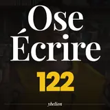Ose Écrire, épisode 122