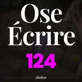 Ose Écrire, épisode 124