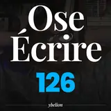 Ose Écrire, épisode 126