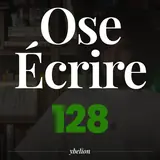Ose Écrire, épisode 128