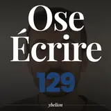 Ose Écrire, épisode 129