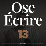 Ose Écrire, épisode 13