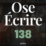 Ose Écrire, épisode 138
