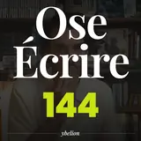 Ose Écrire, épisode 144