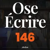 Ose Écrire, épisode 146