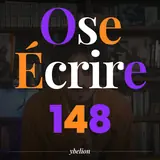 Ose Écrire, épisode 148