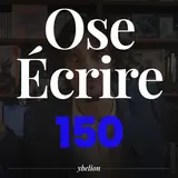 Ose Écrire, épisode 150