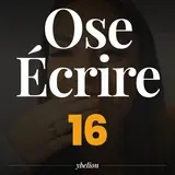 Ose Écrire, épisode 16