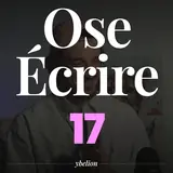 Ose Écrire, épisode 17