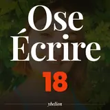 Ose Écrire, épisode 18