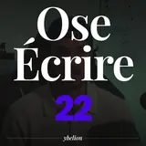 Ose Écrire, épisode 22