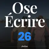 Ose Écrire, épisode 26