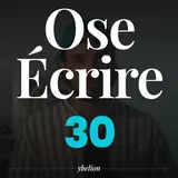 Ose Écrire, épisode 30
