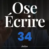 Ose Écrire, épisode 34