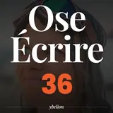 Ose Écrire, épisode 36