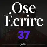 Ose Écrire, épisode 37