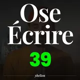 Ose Écrire, épisode 39