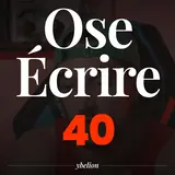 Ose Écrire, épisode 40