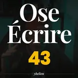 Ose Écrire, épisode 43