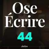 Ose Écrire, épisode 44