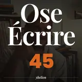 Ose Écrire, épisode 45