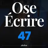 Ose Écrire, épisode 47
