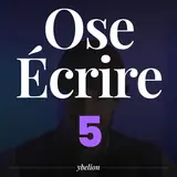 Ose Écrire, épisode 5