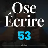 Ose Écrire, épisode 53