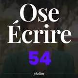 Ose Écrire, épisode 54