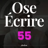 Ose Écrire, épisode 55