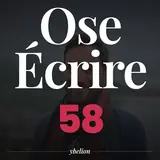 Ose Écrire, épisode 58