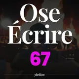 Ose Écrire, épisode 67