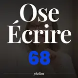 Ose Écrire, épisode 68