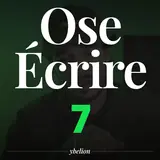 Ose Écrire, épisode 7