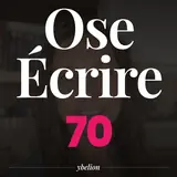 Ose Écrire, épisode 70